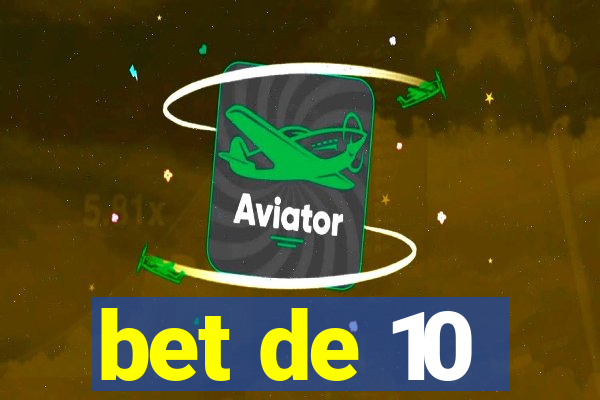 bet de 10